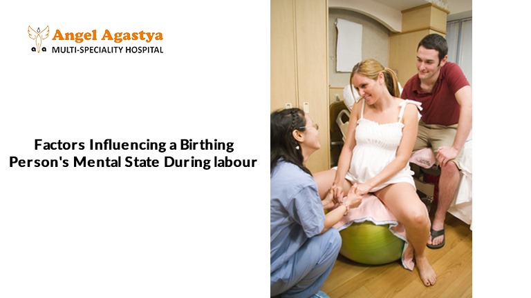 Factors Influencing a Birthing Person's Mental State During labour Factors Influencing a Birthing Person's Mental State During labour