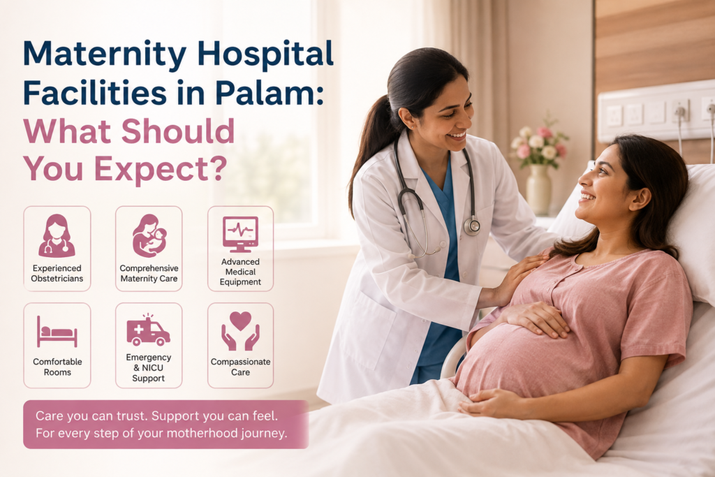 Maternity hospital facilities in Palam with experienced obstetrician, maternity care, advanced medical equipment and comfortable rooms